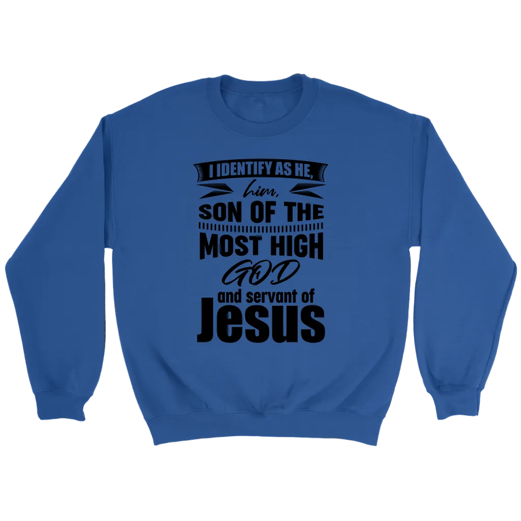 I Identify As He, Him, Son of the Most High God And Servant of Jesus Crewneck Part 1